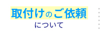 取付けのご依頼について